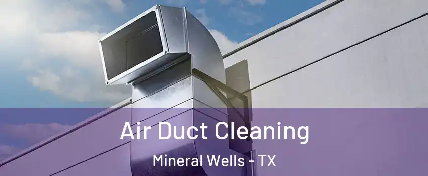  Air Duct Cleaning Mineral Wells - TX