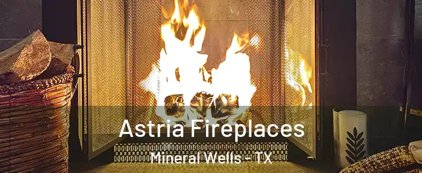  Astria Fireplaces Mineral Wells - TX