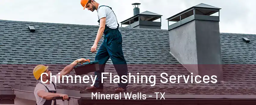  Chimney Flashing Services Mineral Wells - TX