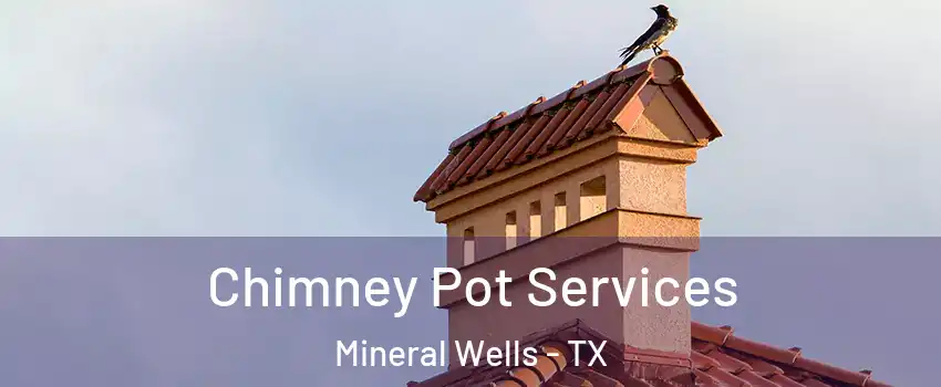  Chimney Pot Services Mineral Wells - TX