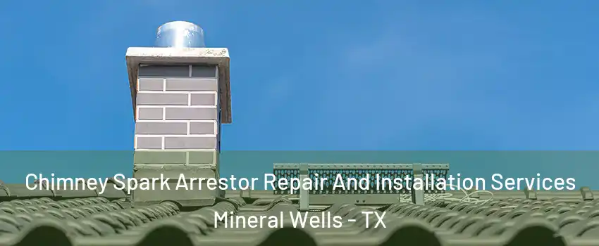  Chimney Spark Arrestor Repair And Installation Services Mineral Wells - TX