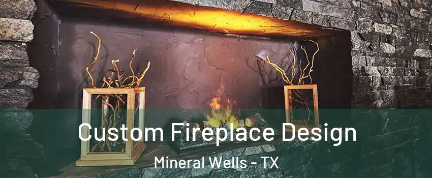  Custom Fireplace Design Mineral Wells - TX