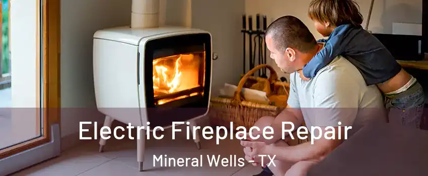  Electric Fireplace Repair Mineral Wells - TX