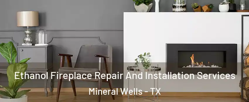  Ethanol Fireplace Repair And Installation Services Mineral Wells - TX