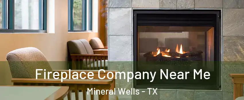  Fireplace Company Near Me Mineral Wells - TX