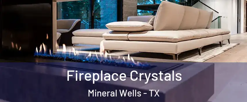  Fireplace Crystals Mineral Wells - TX