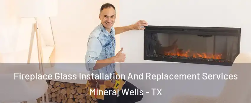  Fireplace Glass Installation And Replacement Services Mineral Wells - TX