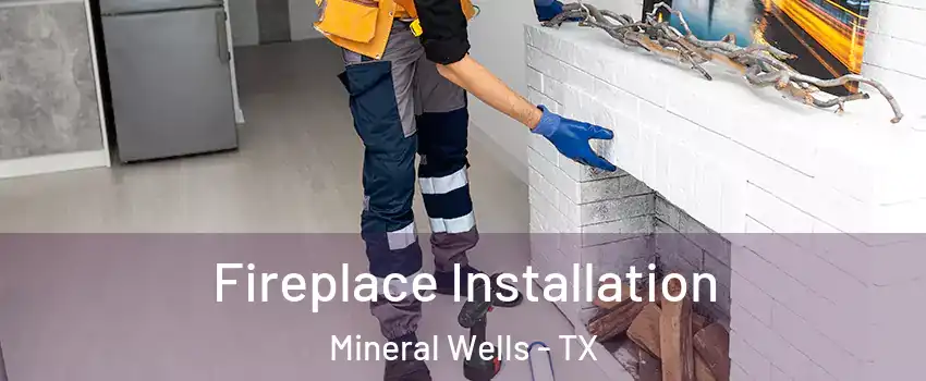  Fireplace Installation Mineral Wells - TX