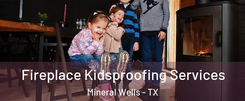  Fireplace Kidsproofing Services Mineral Wells - TX