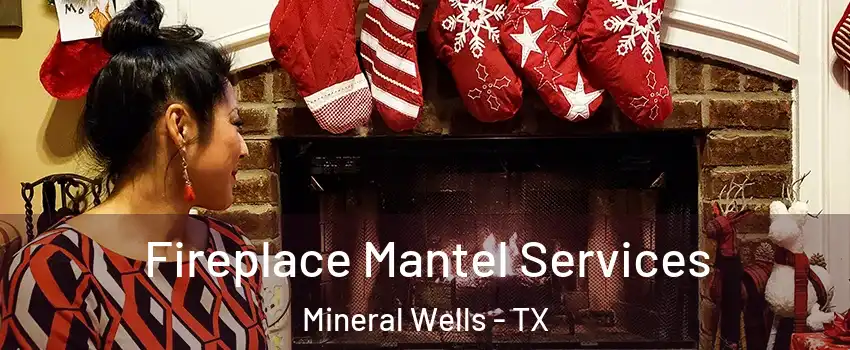  Fireplace Mantel Services Mineral Wells - TX