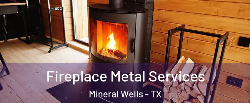  Fireplace Metal Services Mineral Wells - TX