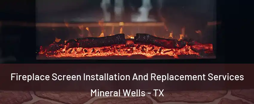  Fireplace Screen Installation And Replacement Services Mineral Wells - TX