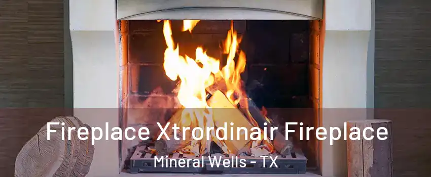 Fireplace Xtrordinair Fireplace Mineral Wells - TX