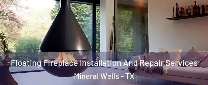  Floating Fireplace Installation And Repair Services Mineral Wells - TX