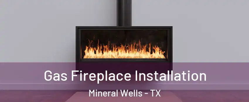  Gas Fireplace Installation Mineral Wells - TX