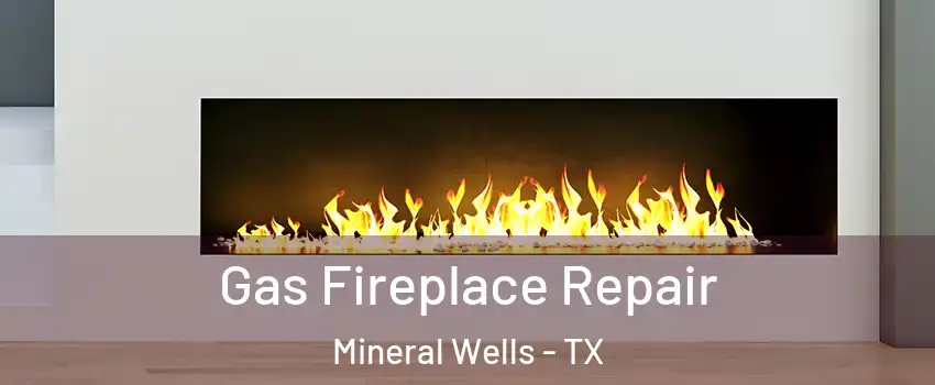  Gas Fireplace Repair Mineral Wells - TX