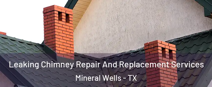  Leaking Chimney Repair And Replacement Services Mineral Wells - TX