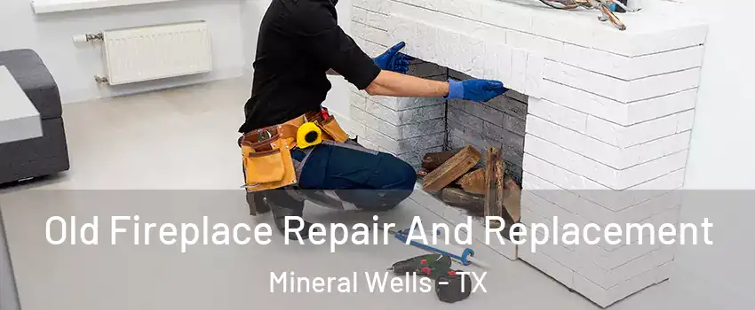  Old Fireplace Repair And Replacement Mineral Wells - TX