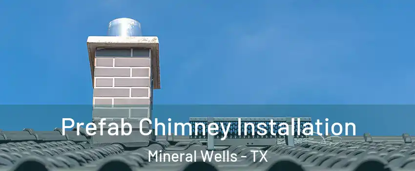  Prefab Chimney Installation Mineral Wells - TX