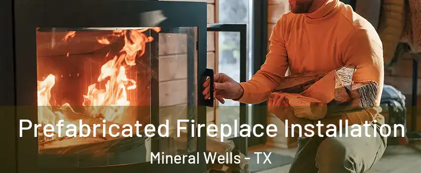 Prefabricated Fireplace Installation Mineral Wells - TX