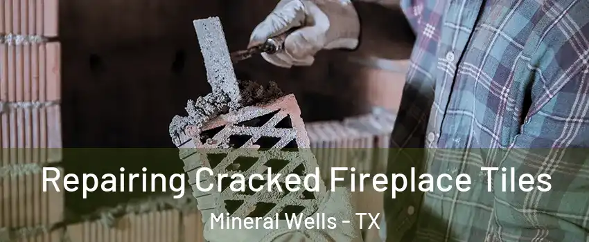  Repairing Cracked Fireplace Tiles Mineral Wells - TX