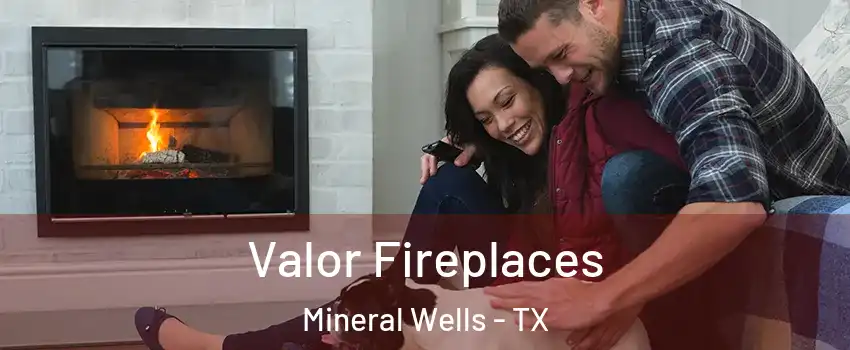 Valor Fireplaces Mineral Wells - TX