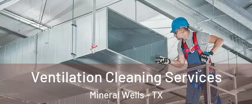  Ventilation Cleaning Services Mineral Wells - TX