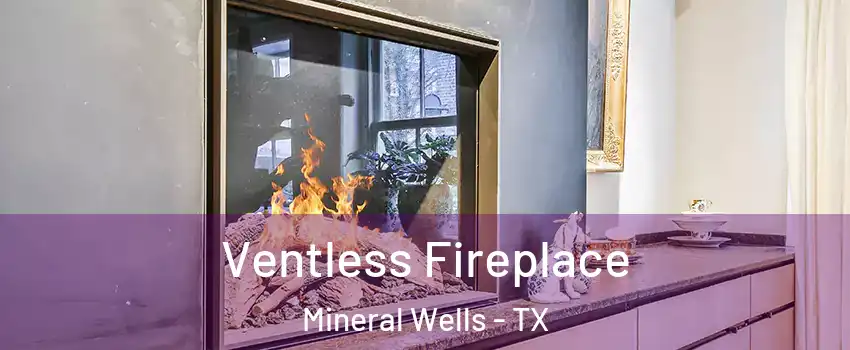  Ventless Fireplace Mineral Wells - TX