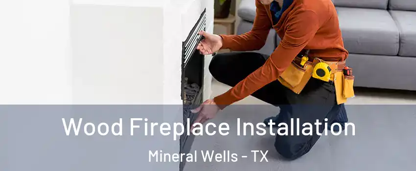  Wood Fireplace Installation Mineral Wells - TX
