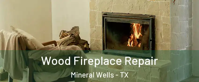  Wood Fireplace Repair Mineral Wells - TX