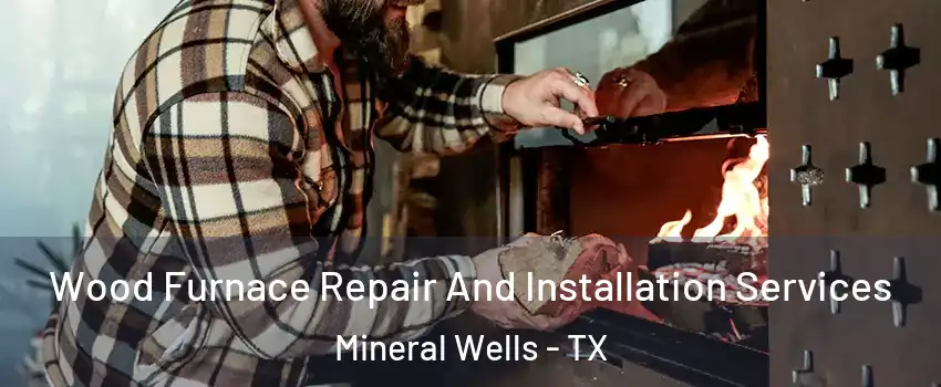  Wood Furnace Repair And Installation Services Mineral Wells - TX