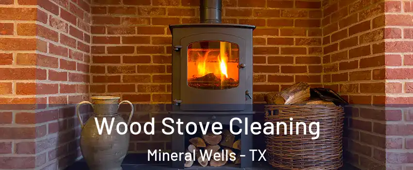  Wood Stove Cleaning Mineral Wells - TX