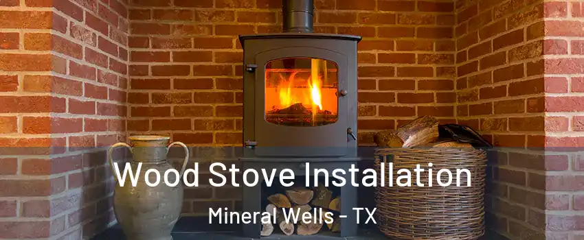  Wood Stove Installation Mineral Wells - TX